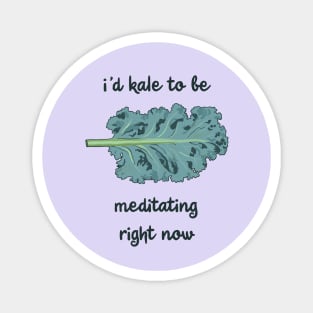 I'd Kale To Be Meditating Right Now Magnet